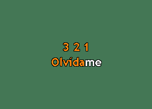 3 2 1
Olvidame