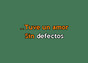 ..Tuve un amor

Sin defectos