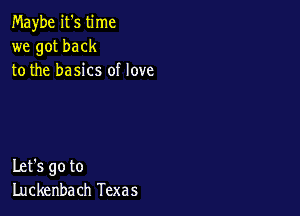 Maybe it's time
we got back
to the basics of love

Let's go to
Luckenbach Texas