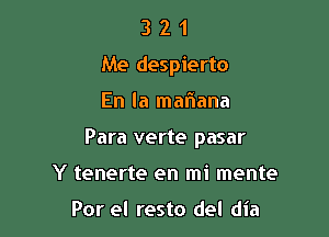 321

Me despierto

En la mafnana
Para verte pasar
Y tenerte en mi mente

Por el resto del dia