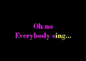 011 no

Everybody sing...