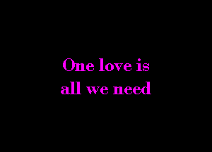 One love is

all we need