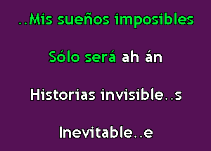 ..M1's suefmos imposibles

S6lo sera ah 3n
Historias invisible. .s

Inevitable..e