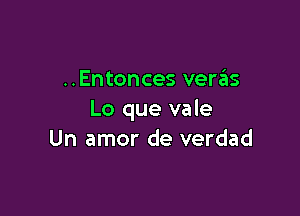 ..Entonces verzEIs

Lo que vale
Un amor de verdad