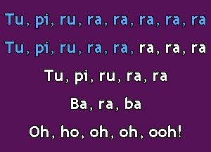 Tu, pi, ru, ra, ra, ra, ra, ra

Tu, pi, ru, ra, ra, ra, ra, ra

Tu, pi, ru, ra, ra

Ba,ra,ba
Oh,ho,oh,oh,ooh!