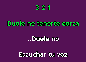 321

Duele no tenerte cerca

..Duele no

Escuchar tu voz