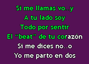 Si me llamas vo..y
A tu lado soy
Todo por sentir

El Weat de tu corazc'm
51' me dices no..o
Yo me parto en dos