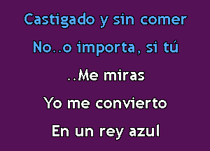 Castigado y sin comer

No..o importa, si tL'I
..Me miras
Yo me convierto

En un rey azul