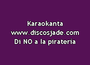 Karaokanta

www.discosjade.com
Di NO a la pirateria