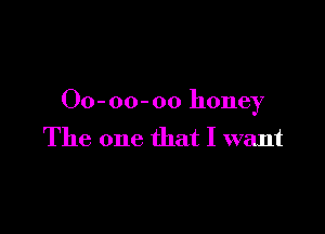 00- 00-00 honey

The one that I want