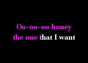 00- 00-00 honey

the one that I want