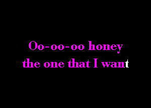00- 00-00 honey

the one that I want