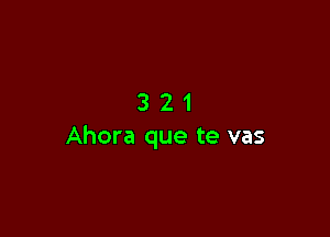 321

Ahora que te vas