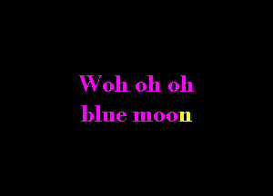 W011 oh oh

blue moon