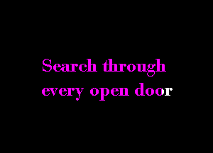 Search through

every open door
