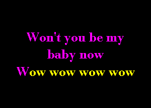 W on't you be my

baby now

10 7 VVO V W70KV VO V