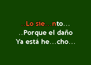 ..Lo sie...nto...

..Porque el dario
Ya esta he...cho...