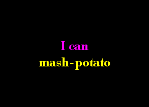 lean

mash- potato