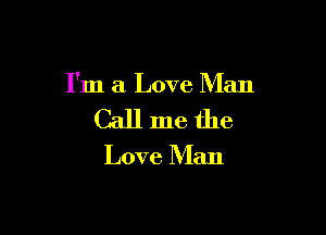 I'm a Love Man

Callme the

Love Man