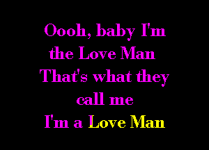 00011, baby I'm
the Love Man
That's what they
(all me

I'm a Love Man I