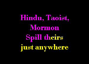 Hindu, Taoist,
Mormon

Spill theirs

just anywhere