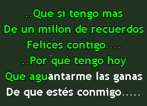 ..Que si tengo ITIE'IS
De un millc'm de recuerdos
Felices contigo....
..Por 'qus'z tengo hoy
Que aguantarme las ganas
De que ests'zs conmigo .....