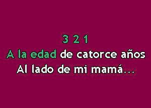 321

A la edad de catorce arios
Al lado de mi mamzii...