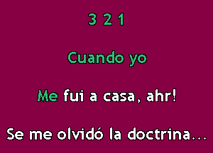 321

Cuando yo

Me fui a casa, ahr!

Se me olvidc') la doctrina...