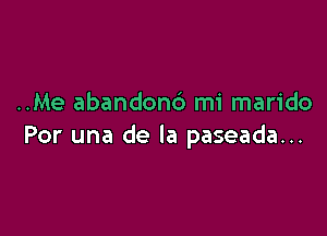 ..Me abandonc') mi marido

Por una de la paseada...