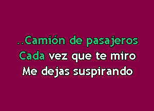 ..Cami6n de pasajeros

Cada vez que te miro
Me dejas suspirando