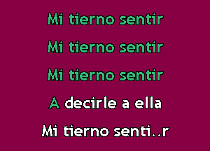 Mi tierno sentir
Mi tierno sentir

Mi tierno sentir

A decirle a ella

Mi tierno senti..r