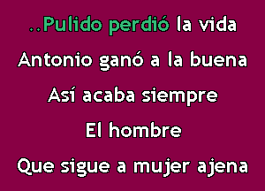 ..Pulido perdi6 la Vida
Antonio gan6 a la buena
Asi acaba siempre
El hombre

Que sigue a mujer ajena