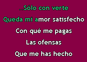 ..Sc')lo con verte

Queda mi amor satisfecho

Con quc-E' me pagas

Las ofensas

Que me has hecho