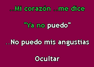 ..Mi corazc'm ..me dice

Ya no puedo

..No puedo mis angustias

Ocultar