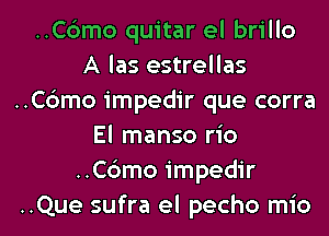 ..C6mo quitar el brillo
A las estrellas
..C6mo impedir que corra
El manso rio
..C6mo impedir
..Que sufra el pecho mio