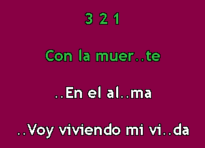 321

Con la muer..te

..En el al..ma

..Voy viviendo mi vi..da