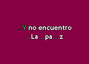 ..Y no encuentro

..La ..pa...z