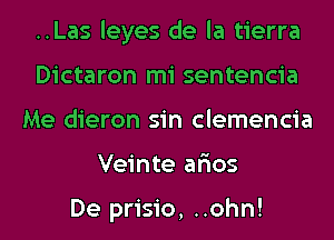 ..Las leyes de la tierra
Dictaron mi sentencia
Me dieron sin clemencia
Veinte ar'ios

De prisio, ..ohn!