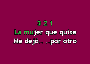 321

La mujer que quise
Me dej6.. ..por otro