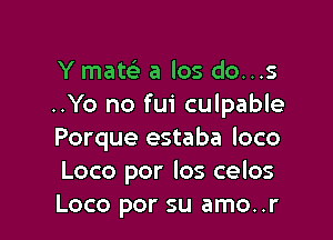 Y matci- a los do...s
..Yo no fui culpable

Porque estaba loco
Loco por los celos
Loco por su amo..r