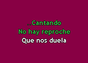 ..Cantando

No hay reproche
Que nos duela