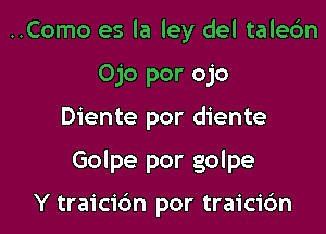 ..Como es la ley del talecim
Ojo por ojo

Diente por diente

Golpe por golpe

Y traicic'm por traicic'm