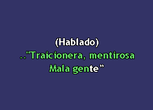 (Hablado)

..Traicionera, mentirosa
Mala gente