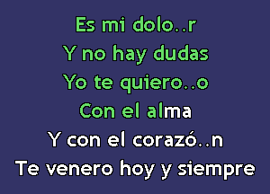 Es mi dolo..r
Y no hay dudas
Yo te quiero..o

Con el alma
Y con el corazc')..n
Te venero hoy y siempre