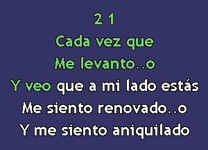 2 1
Cada vez que
Me levanto..o
Y veo que a mi lado estas
Me siento renovado..o
Y me siento aniquilado