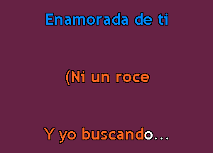 (Ni un roce

Y yo buscando...