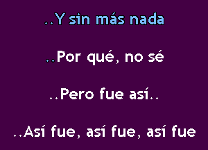 ..Y sin mas nada

..Por qua no 9g!

..Pero fue asi..

..Asi fue, asi fue, asi fue