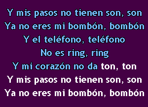 Y mis pasos no tienen son, son
Ya no eres mi bombon, bombon
Y el telofono, telofono
No es ring, ring
Y mi corazon no da ton, ton
Y mis pasos no tienen son, son
Ya no eres mi bombon, bombon