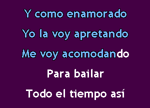 Y como enamorado

Yo la voy apretando

Me voy acomodando

Para bailar

Todo el tiempo asi