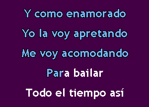 Y como enamorado

Yo la voy apretando

Me voy acomodando

Para bailar

Todo el tiempo asi